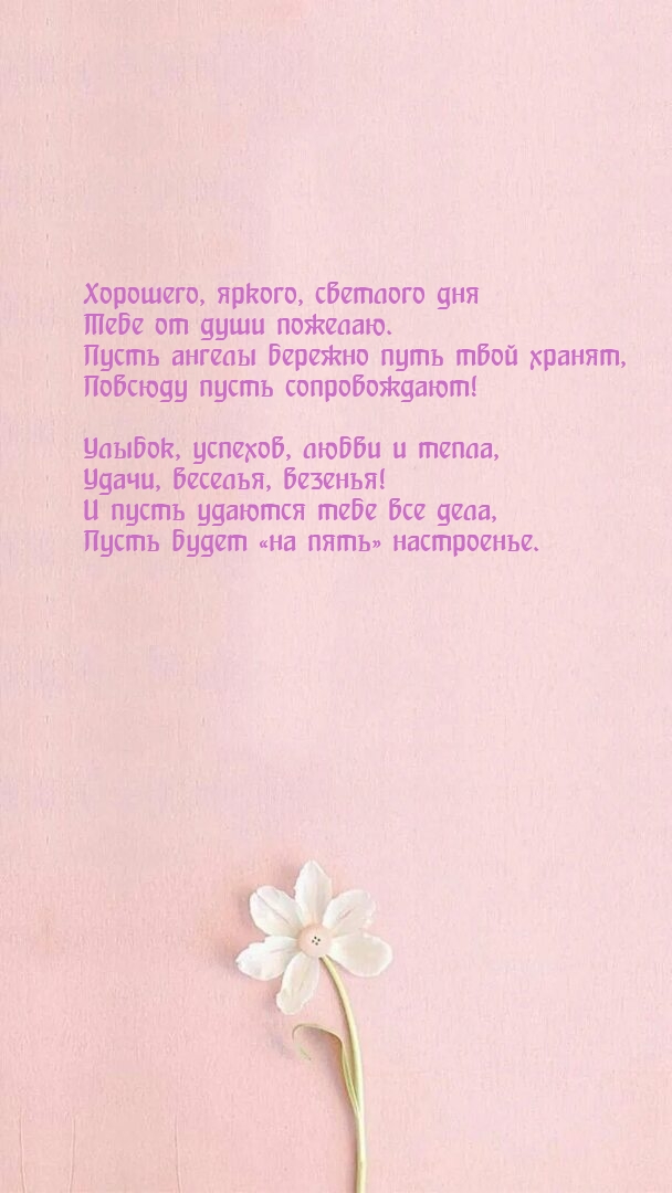 Хорошего, яркого, светлого дня тебе от души пожелаю.