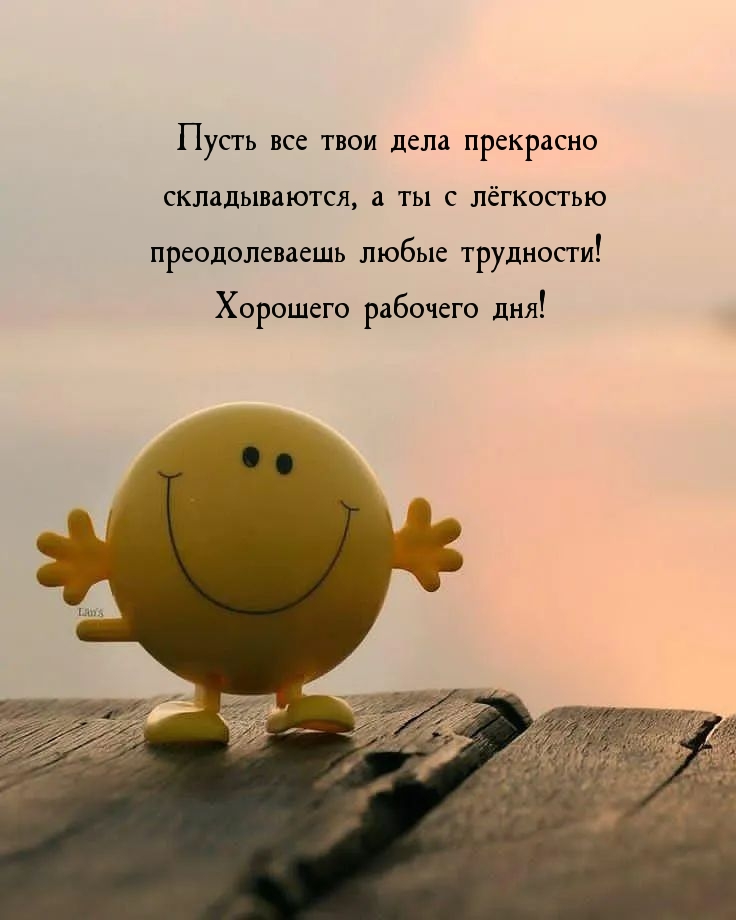 Хорошего рабочего дня! Пусть все твои дела прекрасно складываются