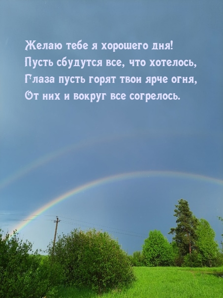 Желаю тебе я хорошего дня! Пусть сбудутся все, что хотелось