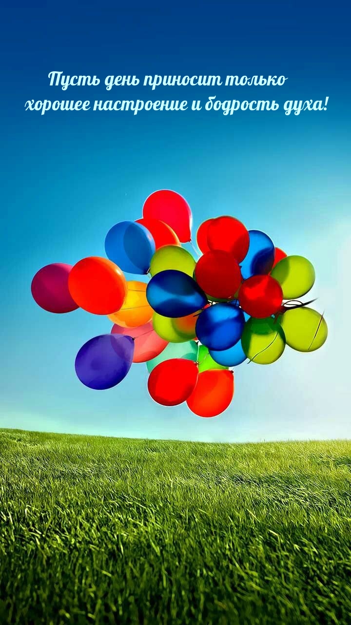 Пусть день приносит только хорошее настроение и бодрость духа!